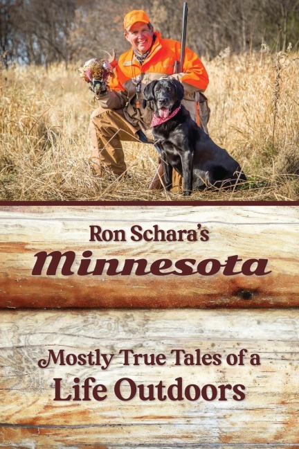 Ron Scharas Minnesota: Mostly True Tales of a Life Outdoors