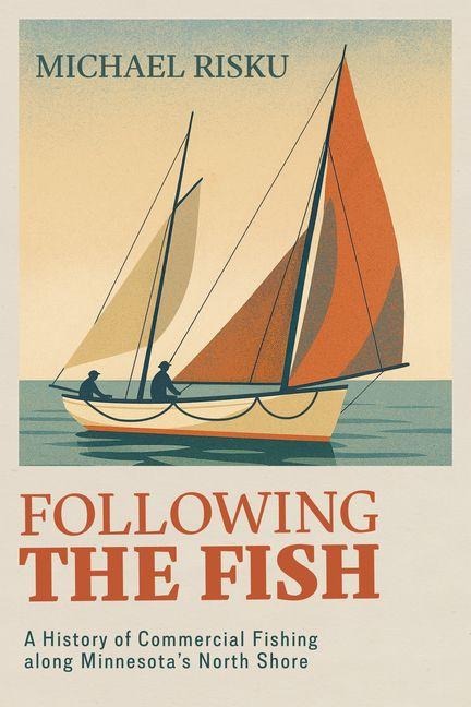 Following the Fish: A History of Commercial Fishing Along Minnesotas North Shore