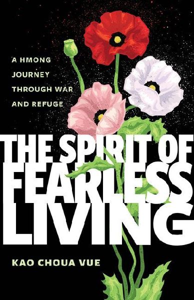 The Spirit of Fearless Living: A Hmong Journey Through War and Refuge