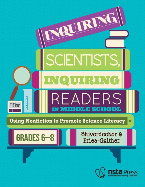 Inquiring Scientists, Inquiring Readers in Middle School: Using Nonfiction to Promote Science Litera