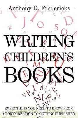 Writing Childrens Books: Everything You Need to Know from Story Creation to Getting Published