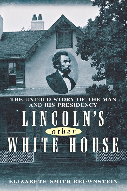 Lincolns Other White House: The Untold Story of the Man and His Presidency