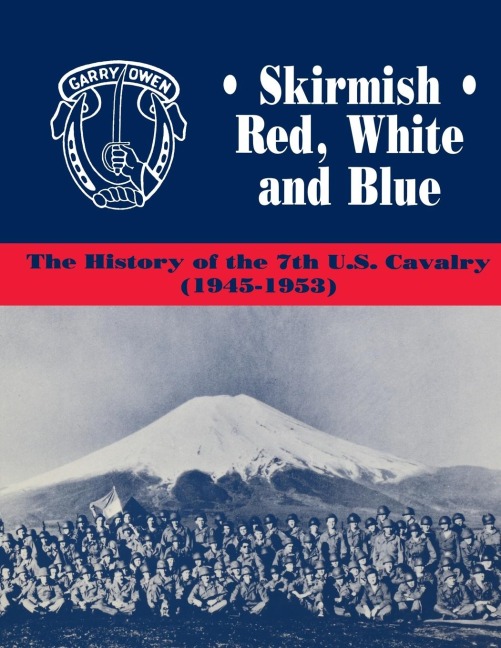 Skirmish Red, White and Blue: The History of the 7th U.S. Cavalry, 1945-1953