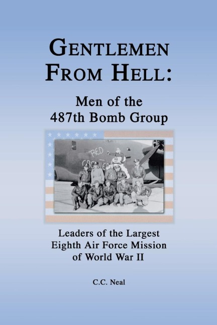 Gentlemen from Hell: Men of the 487th Bomb Group : Leaders of the Largest Eighth Air Force Mission of World War II
