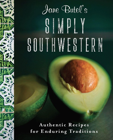 Jane Butel's Simply Southwestern: Authentic Recipes for Enduring Traditions