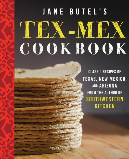 Jane Butels Tex-Mex Cookbook: Classic Recipes of Texas, New Mexico, and Arizona