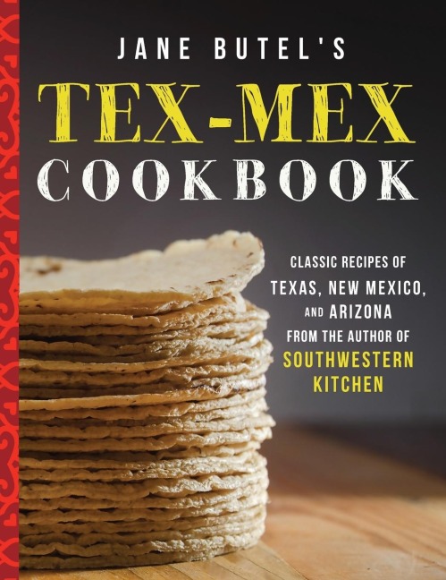 Jane Butels Tex-Mex Cookbook: Classic Recipes of Texas, New Mexico, and Arizona