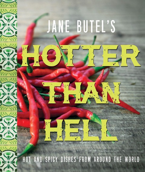 Jane Butels Hotter Than Hell Cookbook: Hot and Spicy Dishes from Around the World