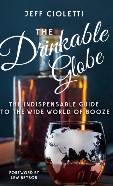 The Drinkable Globe: The Indispensable Guide to the Wide World of Booze