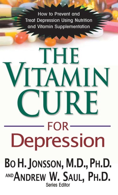 The Vitamin Cure for Depression: How to Prevent and Treat Depression Using Nutrition and Vitamin Supplementation