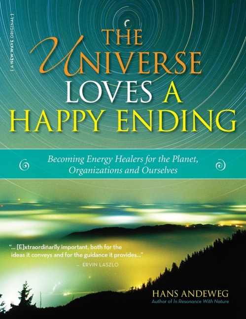 The Universe Loves a Happy Ending: Becoming Energy Guardians and Eco-Healers for the Planet, Organizations, and Ourselves