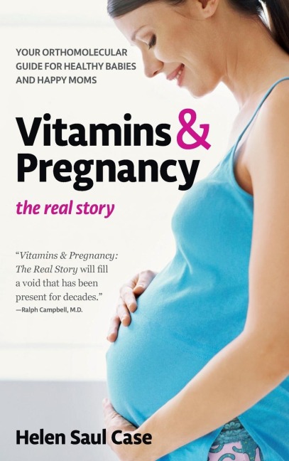 Vitamins & Pregnancy: The Real Story : Your Orthomolecular Guide for Healthy Babies & Happy Moms