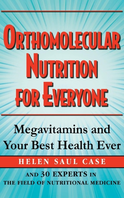 Orthomolecular Nutrition for Everyone: Megavitamins and Your Best Health Ever