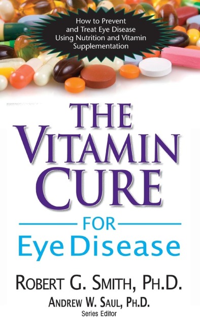 The Vitamin Cure for Eye Disease: How to Prevent and Treat Eye Disease Using Nutrition and Vitamin Supplementation