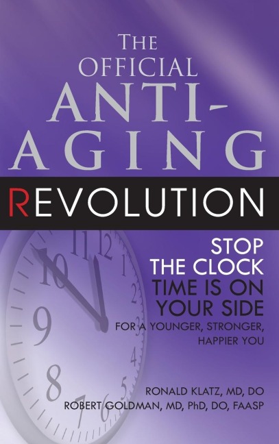 The Official Anti-Aging Revolution, Fourth Ed.: Stop the Clock: Time Is on Your Side for a Younger, Stronger, Happier You