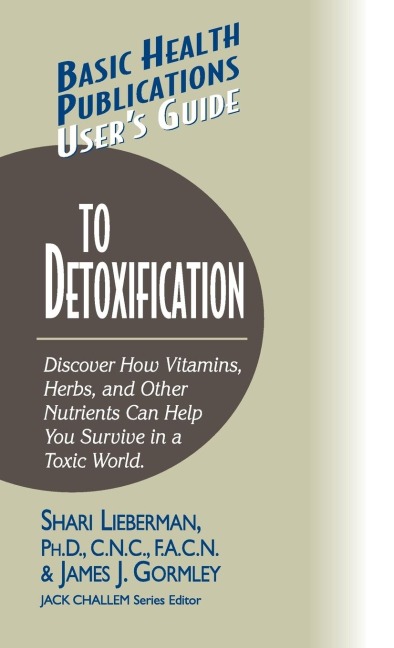 Users Guide to Detoxification: Discover How Vitamins, Herbs, and Other Nutrients Help You Survive in a Toxic World
