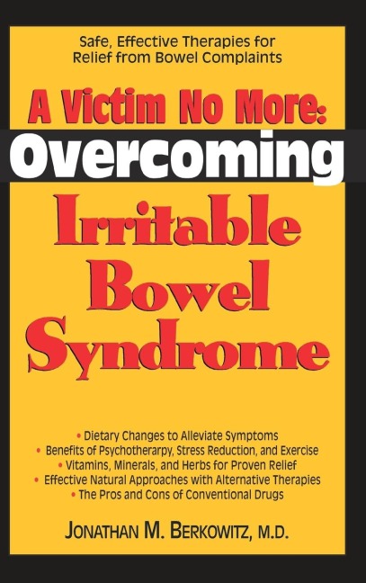 A Victim No More: Overcoming Irritable Bowel Syndrome: Safe, Effective Therapies for Relief from Bowel Complaints