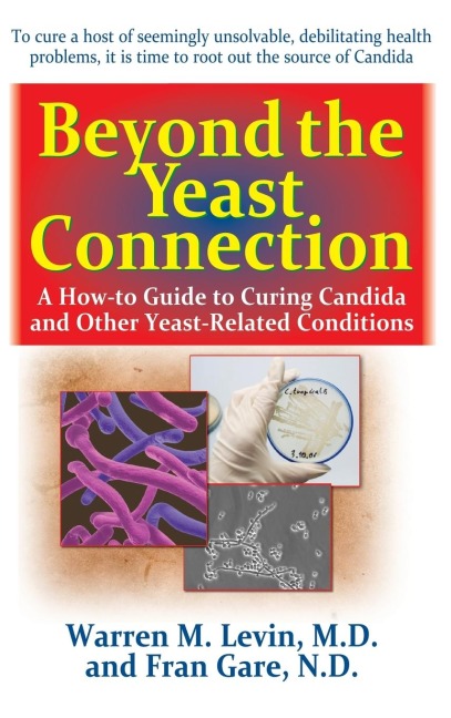 Beyond the Yeast Connection: A How-To Guide to Curing Candida and Other Yeast-Related Conditions