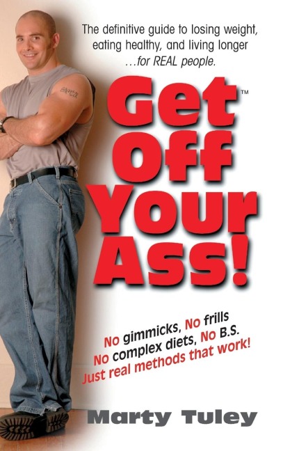 Get Off Your Ass!: The Definitive Guide to Losing Weight, Eating Healthy, and Living Longer...for Real People