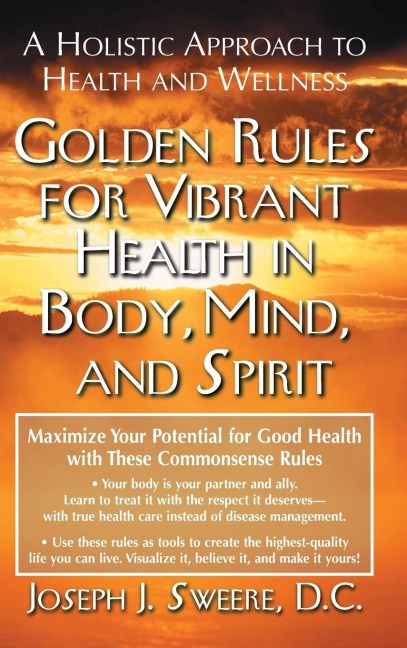 Golden Rules for Vibrant Health in Body, Mind, and Spirit: A Holistic Approach to Health and Wellness