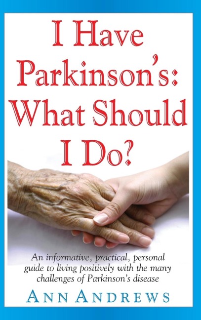 I Have Parkinson's: What Should I Do?: An Informative, Practical, Personal Guide to Living Positively with the Many Challenges of Parkinson's Disease