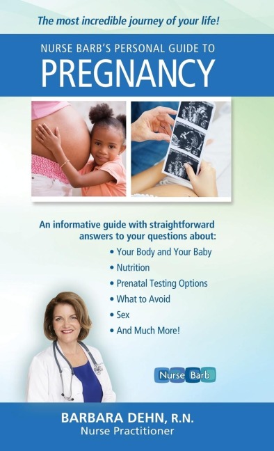 Nurse Barbs Personal Guide to Pregnancy: The Most Incredible Journey of Your Life!