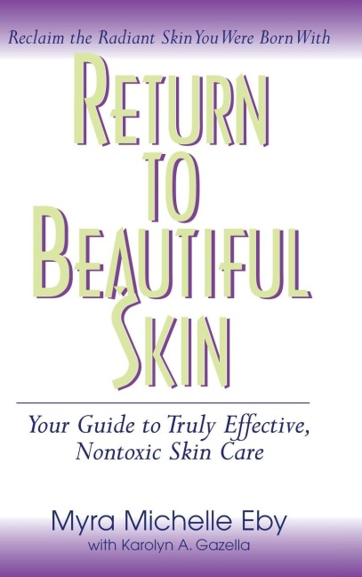 Return to Beautiful Skin: Your Guide to Truly Effective, Nontoxic Skin Care