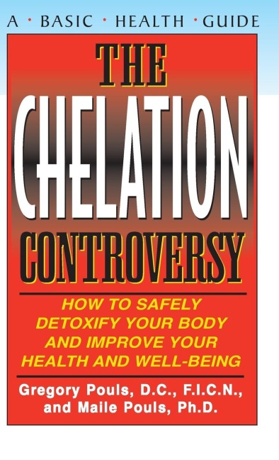 The Chelation Controversy: How to Safely Detoxify Your Body and Improve Your Health and Well-Being