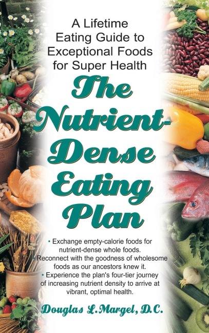 The Nutrient-Dense Eating Plan: A Lifetime Eating Guide to Exceptional Foods for Super Health