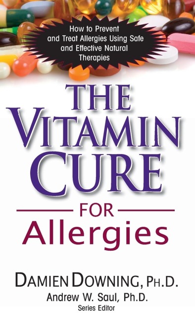 The Vitamin Cure for Allergies: How to Prevent and Treat Allergies Using Safe and Effective Natural Therapies