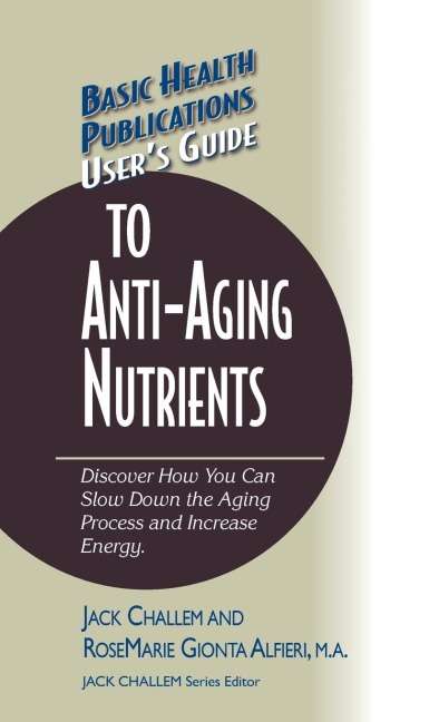 Users Guide to Anti-Aging Nutrients: Discover How You Can Slow Down the Aging Process and Increase Energy