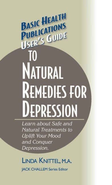 Users Guide to Natural Remedies for Depression: Learn about Safe and Natural Treatments to Uplift Your Mood and Conquer Depression