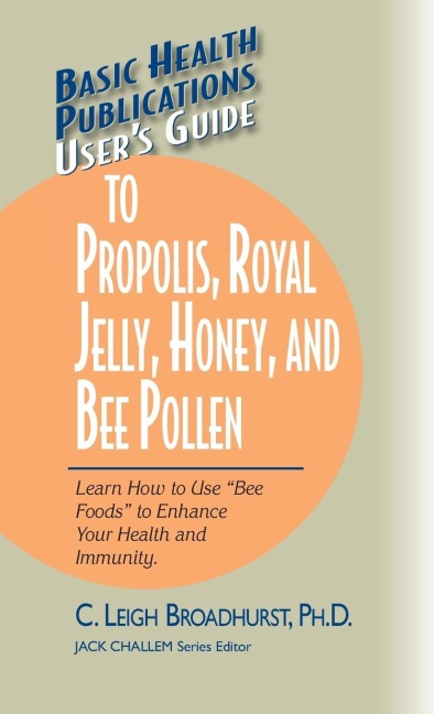 Users Guide to Propolis, Royal Jelly, Honey, and Bee Pollen: Learn How to Use Bee Foods to Enhance Your Health and Immunity.