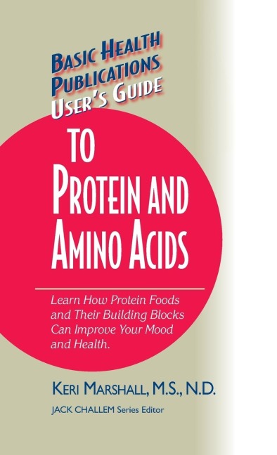 Users Guide to Protein and Amino Acids: Learn How Protein Foods and Their Building Blocks Can Improve Your Mood and Health