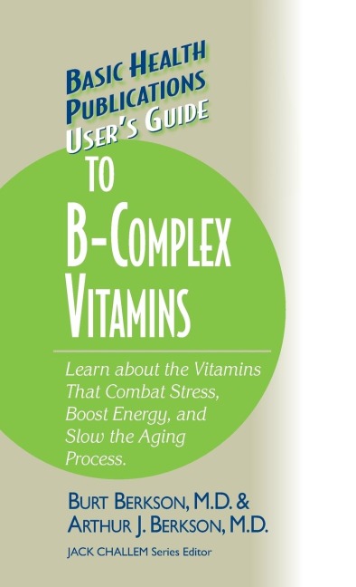 Users Guide to the B-Complex Vitamins: Learn about the Vitamins That Combat Stress, Boost Energy, and Slow the Aging Process.
