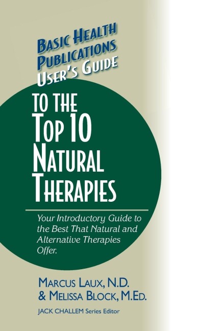 Users Guide to the Top 10 Natural Therapies: Your Introductory Guide to the Best That Natural and Alternative Therapies Offer