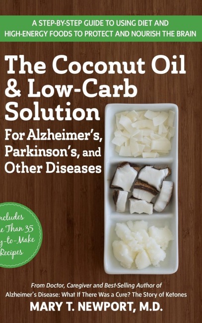 The Coconut Oil and Low-Carb Solution for Alzheimers, Parkinsons, and Other Diseases: A Guide to Using Diet and a High-Energy Food to Protect and Nourish the Brain