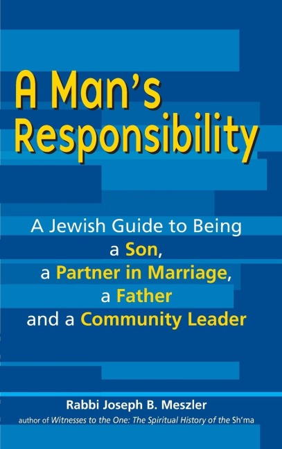 A Mans Responsibility: A Jewish Guide to Being a Son, a Partner in Marriage, a Father and a Community Leader