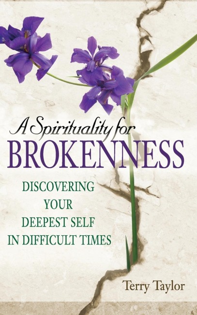 A Spirituality for Brokenness: Discovering Your Deepest Self in Difficult Times