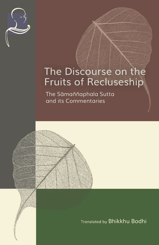 The Discourse on the Fruits of Recluseship The Samannaphala Sutta and Its Commentaries