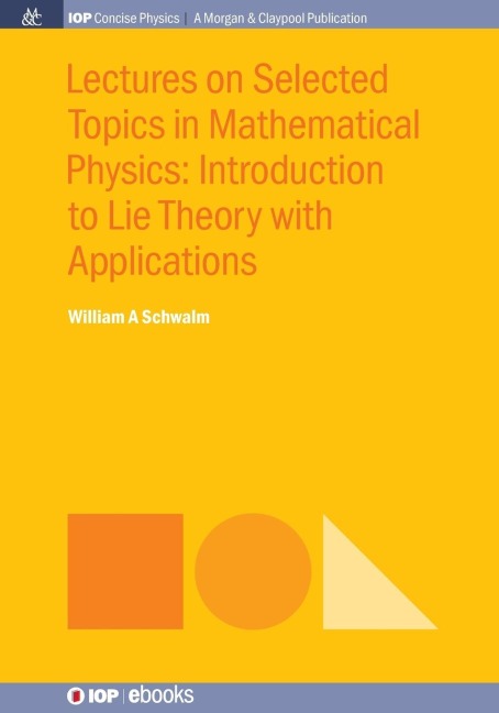 Lectures on Selected Topics in Mathematical Physics: Introduction to Lie theory with applications