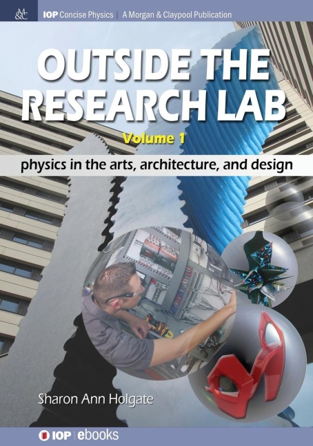 Outside the Research Lab, Volume 1: Physics in the Arts, Architecture and Design