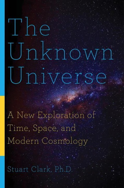 The Unknown Universe: A New Exploration of Time, Space, and Modern Cosmology