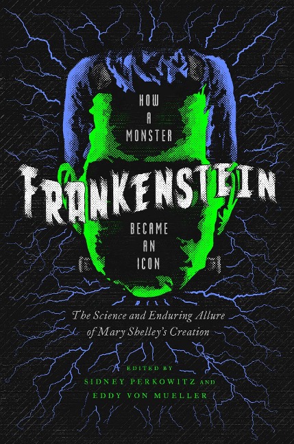 Frankenstein: How a Monster Became an Icon: The Science and Enduring Allure of Mary Shelleys Creation