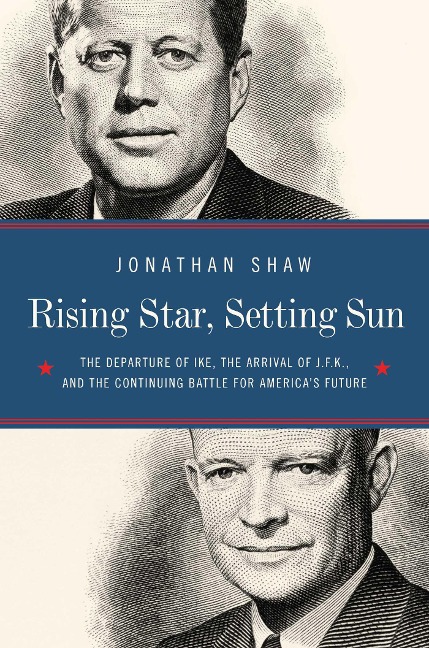 Rising Star, Setting Sun: Dwight D. Eisenhower, John F. Kennedy, and the Presidential Transition That Changed America