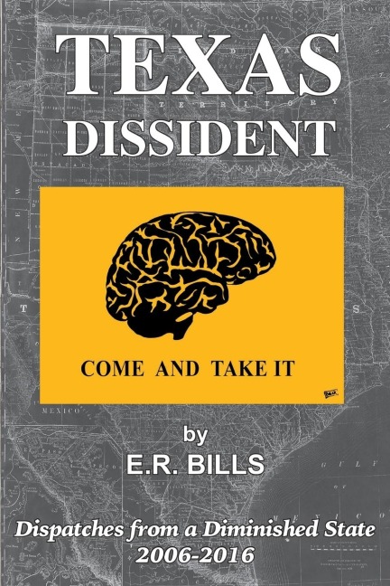 Texas Dissident: Dispatches from a Diminished State 2006-2016