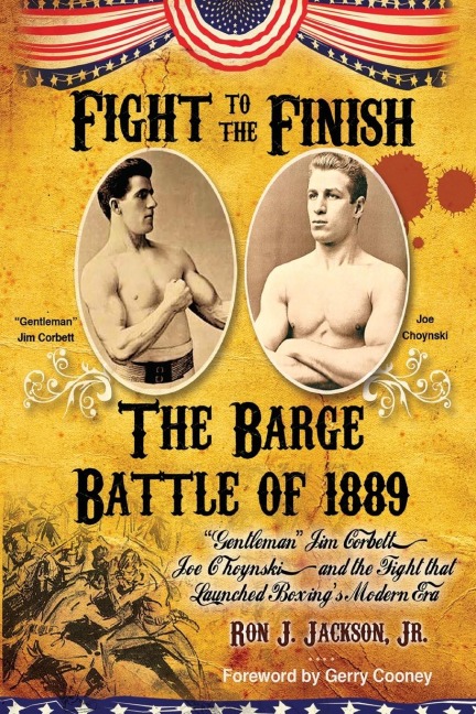 Fight To The Finish - The Barge Battle of 1889: The Barge Battle of 1889: Gentleman Jim Corbett, Joe Choynski, and the Fight that Launched Boxings Modern Era