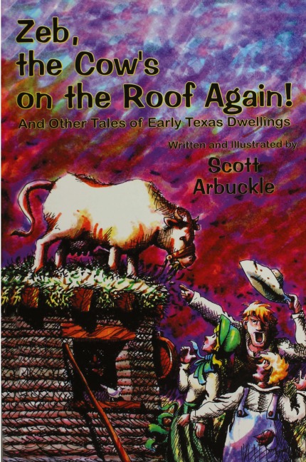 Zeb, the Cows on the Roof Again!: And Other Tales of Early Texas Dwellings