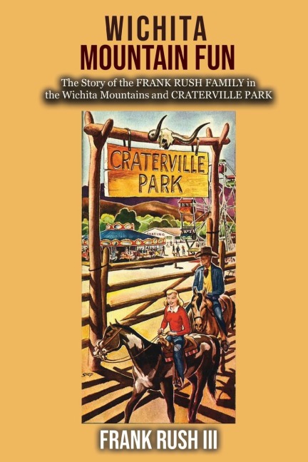 WICHITA MOUNTAIN FUN: The Story of the FRANK RUSH FAMILY in the Wichita Mountains and CRATERVILLE PARK
