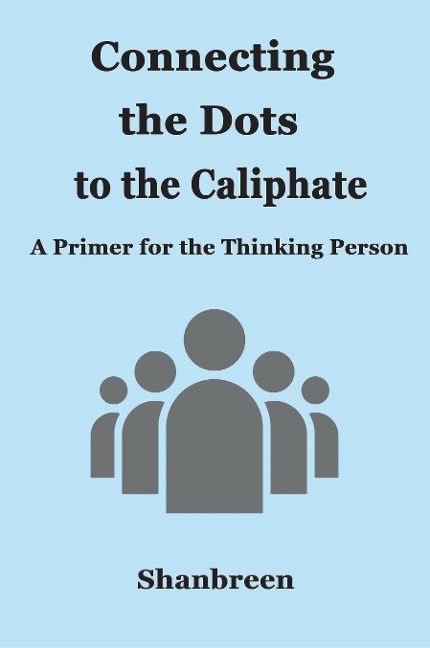 Connecting the Dots to the Caliphate: A Primer for the Thinking Person